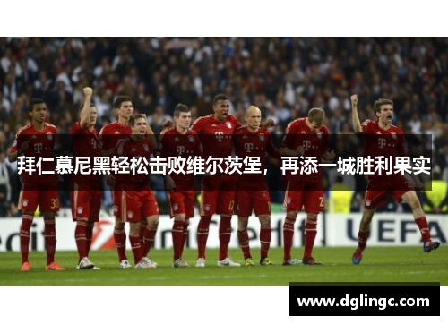 拜仁慕尼黑轻松击败维尔茨堡，再添一城胜利果实