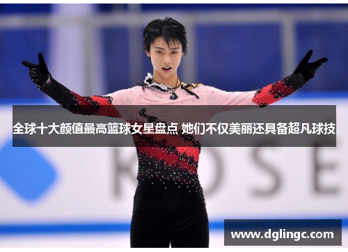 全球十大颜值最高篮球女星盘点 她们不仅美丽还具备超凡球技