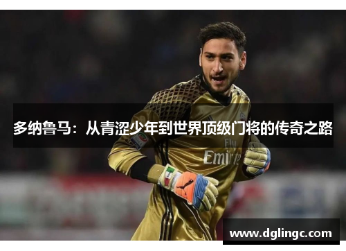 多纳鲁马：从青涩少年到世界顶级门将的传奇之路
