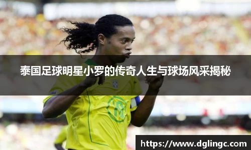 泰国足球明星小罗的传奇人生与球场风采揭秘